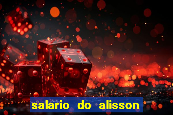 salario do alisson no liverpool